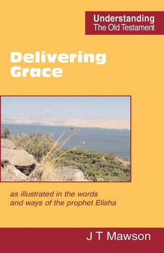 Delivering Grace: as Illustrated in the Words and Ways of the Prophet Elisha(Understanding the Old Testament)