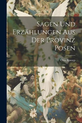 Sagen Und Erzählungen Aus Der Provinz Posen