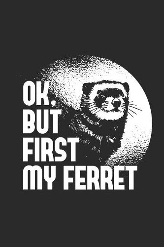Ok But First My Ferret: Ferrets Notebook, Graph Paper (6 x 9 - 120 pages) Animal Themed Notebook for Daily Journal, Diary, and Gift