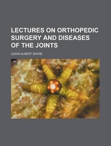 Lectures on Orthopedic Surgery and Diseases of the Joints: (English)