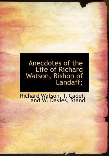 Anecdotes of the Life of Richard Watson, Bishop of Landaff;: (English)