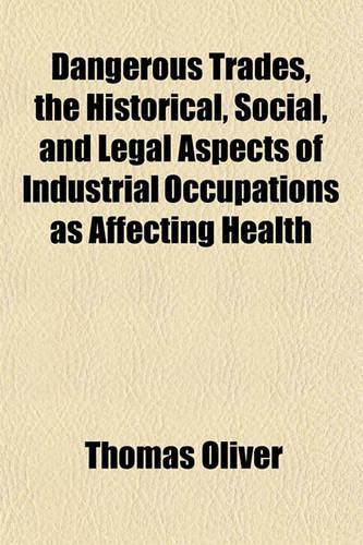 Dangerous Trades, the Historical, Social, and Legal Aspects of Industrial Occupations as Affecting Health