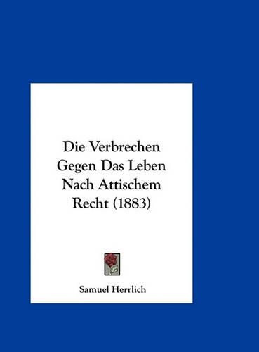 Die Verbrechen Gegen Das Leben Nach Attischem Recht (1883)