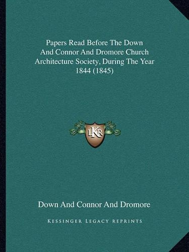 Papers Read Before The Down And Connor And Dromore Church Architecture Society, During The Year 1844 (1845)