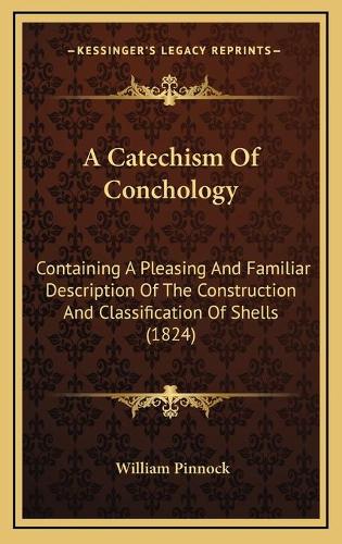 A Catechism Of Conchology: Containing A Pleasing And Familiar Description Of The Construction And Classification Of Shells (1824)(English)