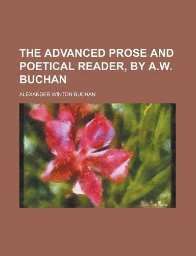 The Advanced Prose and Poetical Reader, by A.W. Buchan