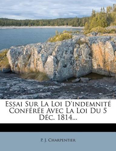 Essai Sur La Loi D'Indemnite Conferee Avec La Loi Du 5 Dec. 1814...