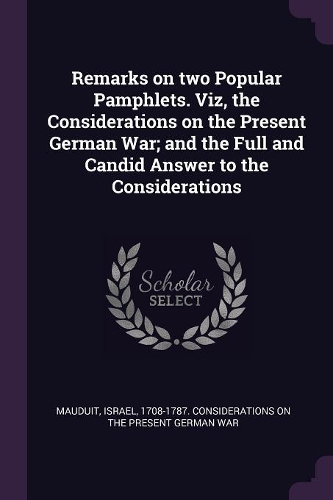 Remarks on two Popular Pamphlets. Viz, the Considerations on the Present German War; and the Full and Candid Answer to the Considerations
