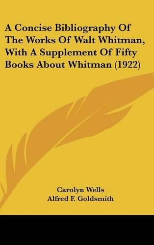 A Concise Bibliography Of The Works Of Walt Whitman, With A Supplement Of Fifty Books About Whitman (1922)