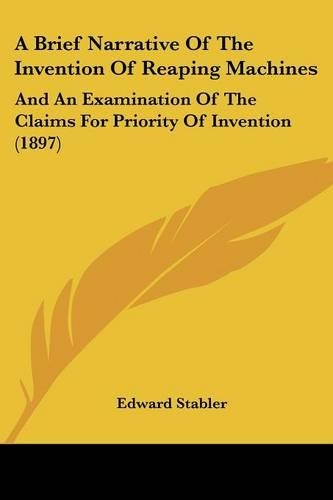A Brief Narrative Of The Invention Of Reaping Machines: And An Examination Of The Claims For Priority Of Invention (1897)(English)
