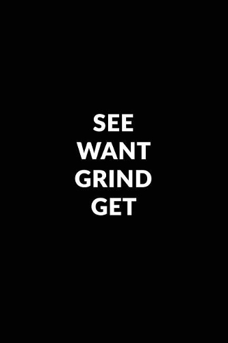 See Want Grind Get: Motivational Bullet Journal - 120-Page 1/4 Inch Dot Grid Notebook - 6 X 9 Perfect Bound Paperback(Motivational Bullet Journals)