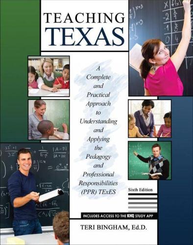 Teaching Texas: A Complete and Practical Approach to Understanding and Applying the Pedagogy and Professional Responsibilities (PPR) TExES
