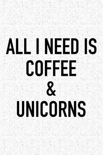 All I Need Is Coffee &unicorns: A 6x9 Inch Matte Softcover Journal Notebook with 120 Blank Lined Pages and a Funny Caffeine Loving Cover Slogan