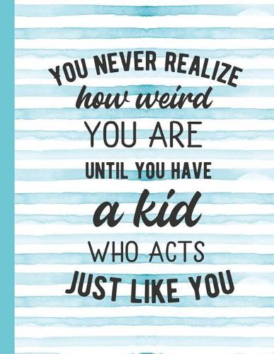 You Never Realize How Weird You Are Until You Have a Kid Who Acts Just Like You