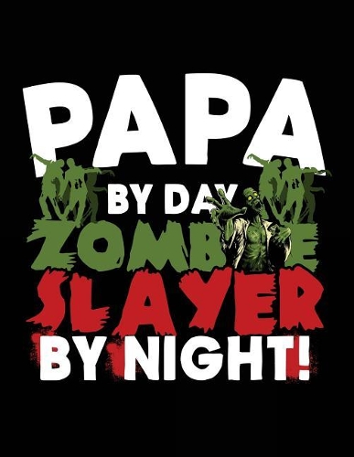 Papa By Day Zombie Slayer By Night!