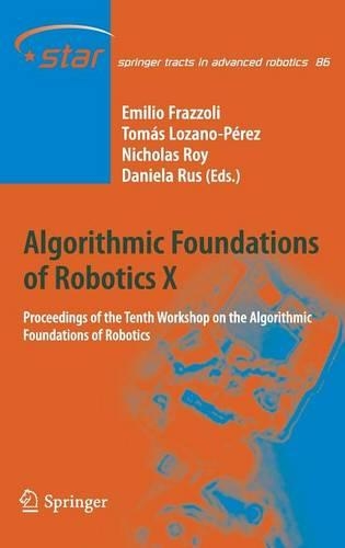 Algorithmic Foundations of Robotics X: Proceedings of the Tenth Workshop on the Algorithmic Foundations of Robotics(86 Springer Tracts in Advanced Robotics)