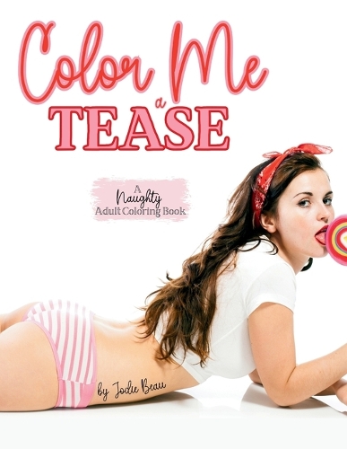 Color Me a Tease: A Naughty "Adult" Coloring Book(Color Me Bad)
