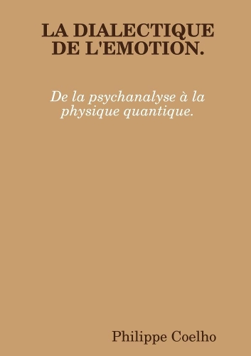 LA DIALECTIQUE DE L'EMOTION. De la psychanalyse à la physique quantique.