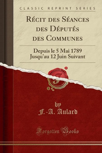 Récit Des Séances Des Députés Des Communes: Depuis Le 5 Mai 1789 Jusqu'au 12 Juin Suivant (Classic Reprint)