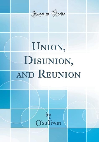 Union, Disunion, and Reunion (Classic Reprint)