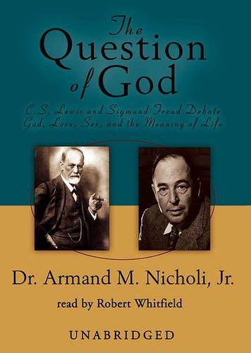 Question of God: C. S. Lewis and Sigmund Freud Debate God, Love, Sex, and the Meaning of Life