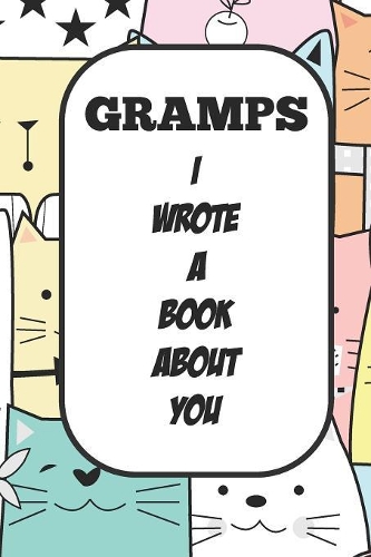 Gramps I Wrote A Book About You: Fill In The Blank Book With Prompts About What I Love About Poppy/ Father's Day / Birthday Gifts