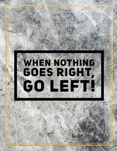 When nothing goes right, go left!: Marble Design 100 Pages Large Size 8.5" X 11" Inches Gratitude Journal And Productivity Task Book