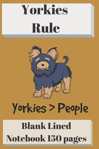 Yorkies Rule Blank Lined Notebook 6 X 9 150 Pages