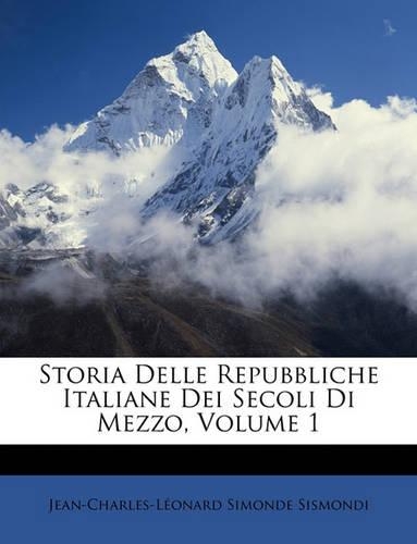 Storia Delle Repubbliche Italiane Dei Secoli Di Mezzo, Volume 1