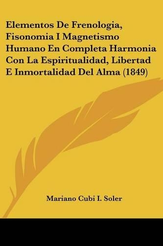Elementos De Frenologia, Fisonomia I Magnetismo Humano En Completa Harmonia Con La Espiritualidad, Libertad E Inmortalidad Del Alma (1849)