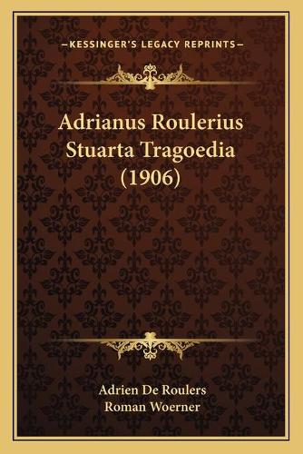 Adrianus Roulerius Stuarta Tragoedia (1906): (German)
