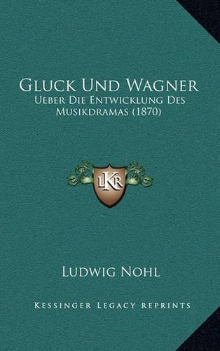 Gluck Und Wagner: Ueber Die Entwicklung Des Musikdramas (1870)