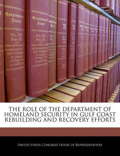 The Role of the Department of Homeland Security in Gulf Coast Rebuilding and Recovery Efforts: (English)