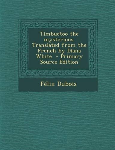 Timbuctoo the Mysterious. Translated from the French by Diana White - Primary Source Edition