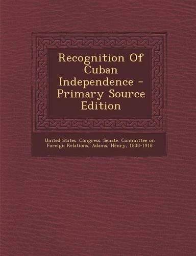 Recognition of Cuban Independence - Primary Source Edition