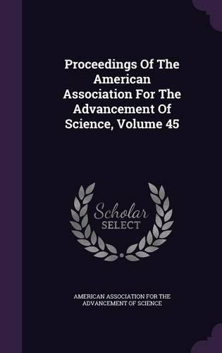 Proceedings of the American Association for the Advancement of Science, Volume 45