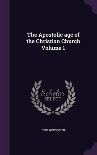 The Apostolic age of the Christian Church Volume 1