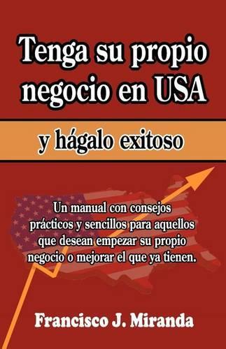 Tenga su propio negocio en USA y hágalo exitoso: (English)