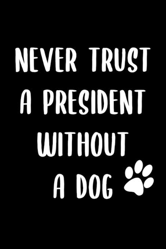 Never Trust a President Without a Dog: 6x9 120 Page Lined Composition Notebook Funny Political Gag Gift