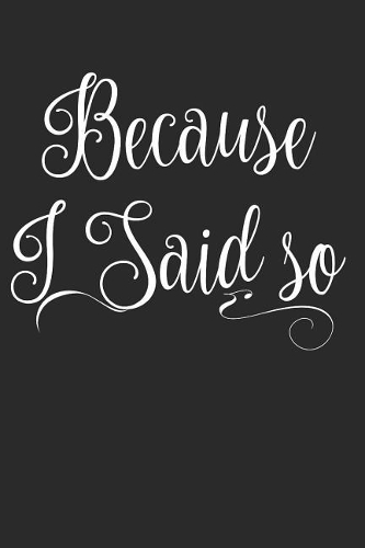 Because I Said So
