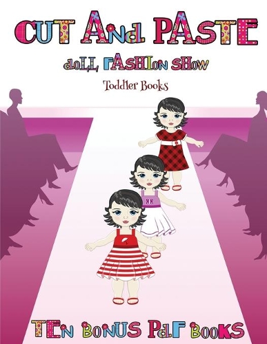 Toddler Books (Cut and Paste Doll Fashion Show): Dress your own cut and paste dolls. This book is designed to improve hand-eye coordination, develop fine and gross motor control, develop visuo-spat(58 Toddler Books)