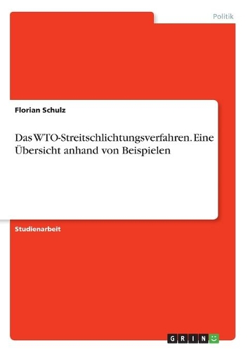 Das WTO-Streitschlichtungsverfahren. Eine Übersicht anhand von Beispielen