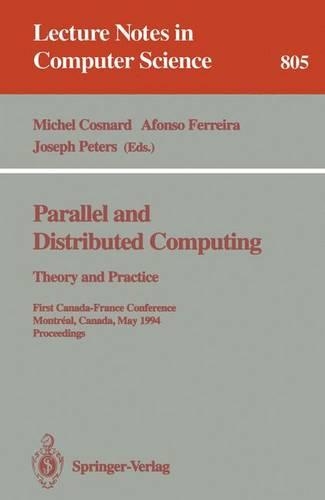 Parallel and Distributed Computing: Theory and Practice: Theory and Practice. First Canada-France Conference, Montreal, Canada, May 19 - 21, 1994. Proceedings(805 Lecture Notes in Computer Science)