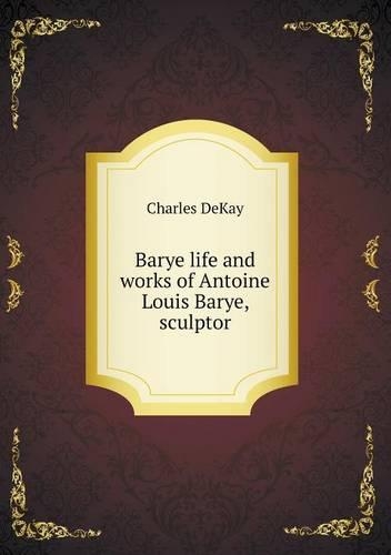 Barye life and works of Antoine Louis Barye, sculptor