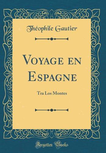 Voyage en Espagne: Tra Los Montes (Classic Reprint)