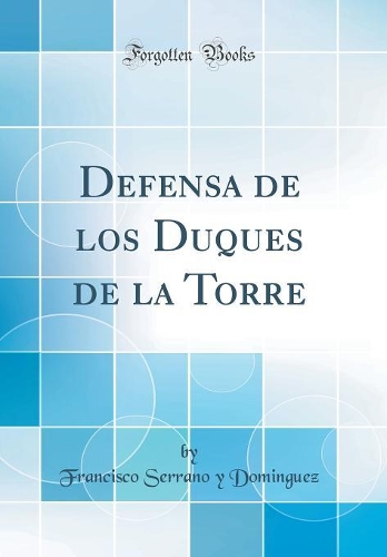 Defensa de los Duques de la Torre (Classic Reprint)