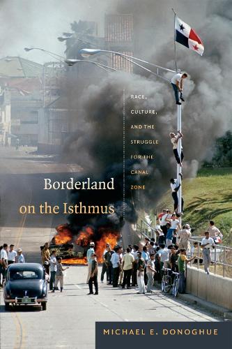 Borderland on the Isthmus: Race, Culture, and the Struggle for the Canal Zone(American Encounters/Global Interactions)