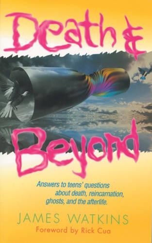 Death & beyond: Answers to Teens' Questions about Death, Reincarnation, Ghosts, and the Afterlife