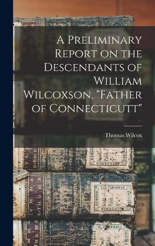 A Preliminary Report on the Descendants of William Wilcoxson, "Father of Connecticutt"