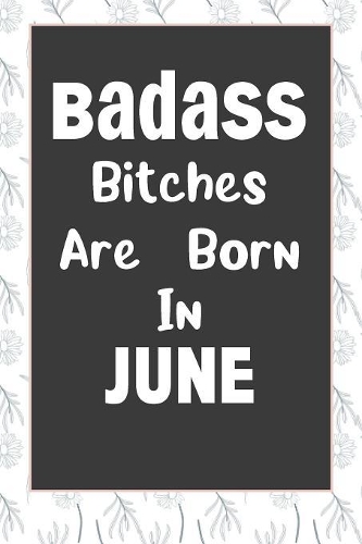 Badass Bitches Are Born In June